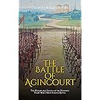 The Battle of Agincourt: The History and Legacy of the Hundred Years’ War’s Most Famous Battle