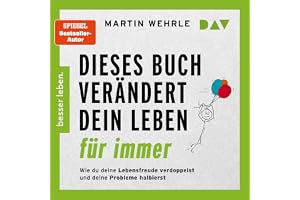 Dieses Buch verändert dein Leben für immer. Wie du deine Lebensfreude verdoppelst und deine Probleme halbierst: In 52 kleinen