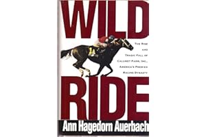 Wild Ride: The Rise and Tragic Fall of Calumet Farm, Inc., America's Premier Racing Dynasty