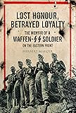 Lost Honour, Betrayed Loyalty: The Memoir of a Waffen-SS Soldier on the Eastern Front