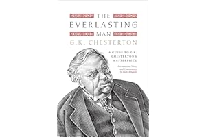 The Everlasting Man: A Guide to G.K. Chesterton's Masterpiece