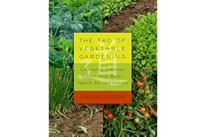 The Tao of Vegetable Gardening: Cultivating Tomatoes, Greens, Peas, Beans, Squash, Joy, and Serenity