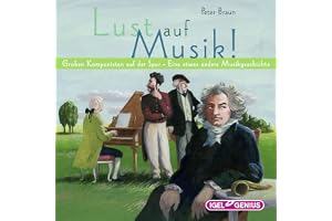 Lust auf Musik!: Großen Komponisten auf der Spur - Eine etwas andere Musikgeschichte