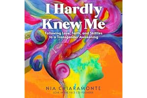 I Hardly Knew Me: Following Love, Faith, and Skittles to a Transgender Awakening