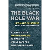The Black Hole War: My Battle with Stephen Hawking to Make the World Safe for Quantum Mechanics