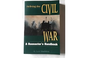 Reliving the Civil War: A Reenactor's Handbook