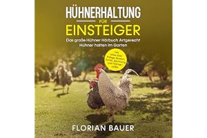Hühnerhaltung für Einsteiger: Das große Hühner Hörbuch - Artgerecht Hühner halten im Garten inkl. alles über Pflege, Rassen