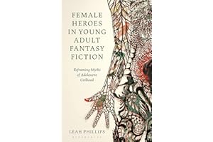 Female Heroes in Young Adult Fantasy Fiction: Reframing Myths of Adolescent Girlhood (Library of Gender and Popular Culture)