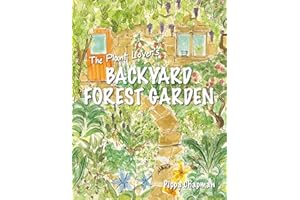 The Plant Lover’s Backyard Forest Garden: Trees, Fruit and Veg in Small Spaces