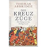 Die Kreuzzüge: Der Krieg um das Heilige Land