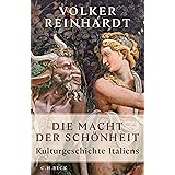 Die Macht der Schönheit: Kulturgeschichte Italiens