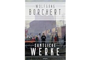 Wolfgang Borchert, Sämtliche Werke: Draußen vor der Tür, Nachts schlafen die Ratten doch u.a. Alle Texte der ersten Gesamtausgabe, weitere Gedichte & Erzählungen aus Nachlass und verstreuten Quellen