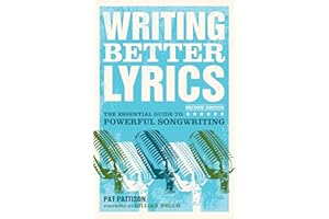 Writing Better Lyrics: The Essential Guide to Powerful Songwriting