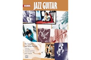 Beginning jazz guitar: The Complete Jazz Guitar Method: Beginning-intermediate-mastering Chord/Melody-mastering Improvisation (Complete Method)