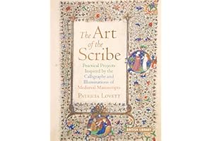 The Art of the Scribe: Practical Projects Inspired by the Calligraphy and Illuminations of Medieval Manuscripts