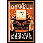 Warum ich schreibe. Die großen Essays: Neu übersetzt von Heike Holtsch. »Fast alles, was man über Politik wissen muss, steht 