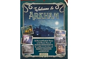 Welcome to Arkham: An Illustrated Guide for Visitors: An Illustrated Guide for Visitors to the Historic Town of Arkham, Massachusetts and Environs ... Innsmouth and Kingsport (Arkham Horror)