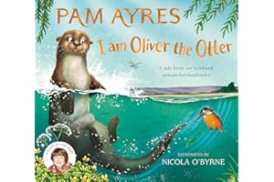 I am Oliver the Otter: A Tale from our Wild and Wonderful Riverbanks (Pam Ayres' Animal Stories, 1)