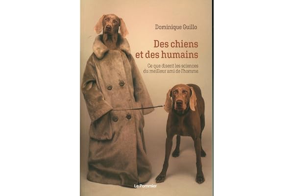 Des chiens et des humains: Ce que disent les sciences du meilleur ami de l’homme