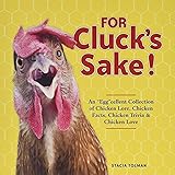 For Cluck's Sake!: An "Egg"cellent Collection of Chicken Lore, Chicken Facts, Chicken Trivia & Chicken Love