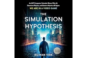 The Simulation Hypothesis: An MIT Computer Scientist Shows Why AI, Quantum Physics, and Eastern Mystics All Agree We Are in a