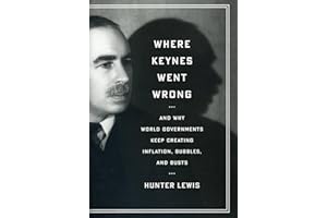 Where Keynes Went Wrong: And Why World Governments Keep Creating Inflation, Bubbles, and Busts