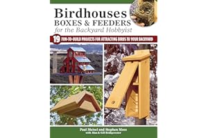Birdhouses, Boxes & Feeders for the Backyard Hobbyist: 19 Fun-to-Build Projects for Attracting Birds to Your Backyard (Fox Chapel Publishing) Step-by-Step Suet Feeders, Nest Boxes, Bat Boxes, and More
