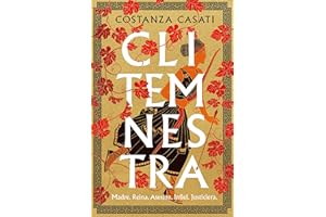 Clitemnestra/ Clytemnestra: Madre. Reina. Asesina. Infiel. Justiciera