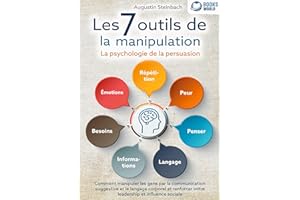Les 7 outils de la manipulation - La psychologie de la persuasion: Comment manipuler les gens par la communication suggestive et le langage corporel et renforcer votre leadership et influence sociale