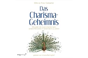 Das Charisma Geheimnis: Wie jeder die Kunst erlernen kann, andere Menschen in seinen Bann zu ziehen