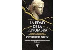 La edad de la penumbra: Cómo el cristianismo destruyó el mundo clásico (Historia)