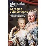 La regina e l'imperatrice: Maria Antonietta e Maria Teresa. Due destini tra l’assolutismo e il dramma della Rivoluzione