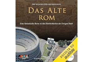 Das Alte Rom: Die Wunder der Archäologie