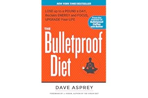 The Bulletproof Diet: Lose Up to a Pound a Day, Reclaim Energy and Focus, Upgrade Your Life