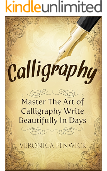 Calligraphy Master The Art Of Calligraphy Write Beautifully In Days Calligraphy 101 Calligraphy Mastery Ebook Fenwick Veronica Amazon In Kindle Store