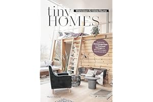 Tiny Homes: Wohnideen für kleine Räume: Rauminspirationen, Stauraum-Lösungen und Einrichtungs-Tipps für Mini-Wohnungen, Tiny Houses & Co.
