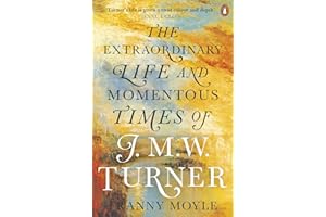 Turner: The Extraordinary Life and Momentous Times of J. M. W. Turner