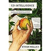Co-Intelligence: The Definitive, Bestselling Guide to Living and Working with AI