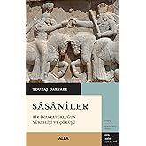 Sasaniler: Bir İmparatorluğun Y&uuml;kselişi ve &Ccedil;&ouml;k&uuml;ş&uuml;