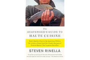 The Scavenger's Guide to Haute Cuisine: How I Spent a Year in the American Wild to Re-create a Feast from the Classic Recipes of French Master Chef Auguste Escoffier