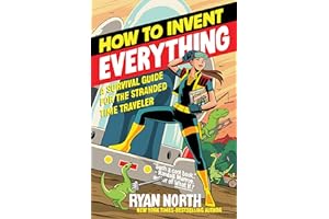 How to Invent Everything: A Survival Guide for the Stranded Time Traveler