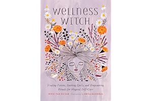 Wellness Witch: Healing Potions, Soothing Spells, and Empowering Rituals for Magical Self-Care