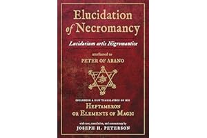 Elucidation of Necromancy Lucidarium Artis Nigromantice Attributed to Peter of Abano: Including a New Translation of His Heptameron or Elements of ... and Commentary by Joseph H. Peterson