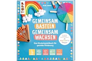 Gemeinsam basteln, gemeinsam wachsen - Das Kinderbastelbuch für gezielte Förderung: Die schönsten Modelle der erfolgreichen Bloggerin: die Kindergarten-Pädagogin