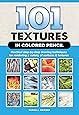 101 Textures in Colored Pencil: Practical step-by-step drawing techniques for rendering a variety of surfaces & textures