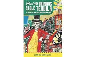 How the Gringos Stole Tequila: The Modern Age of Mexico's Most Traditional Spirit