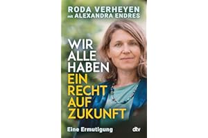 Wir alle haben ein Recht auf Zukunft: Eine Ermutigung | Klimaschutz ist Menschenrecht – ein Weckruf von Deutschlands bekanntester Klimaanwältin