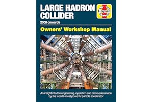 Haynes Large Hadron Collider 2008 Onward's: Owner's Workshop Manual: an Insight into the Engineering, Operation and Discoveries Made by the World's Most Powerful Particle Accelerator