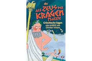 Als Zeus der Kragen platzte: Griechische Sagen neu erzählt von Dimiter Inkiow