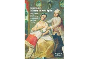 Imagining Identity in New Spain: Race, Lineage, and the Colonial Body in Portraiture and Casta Paintings